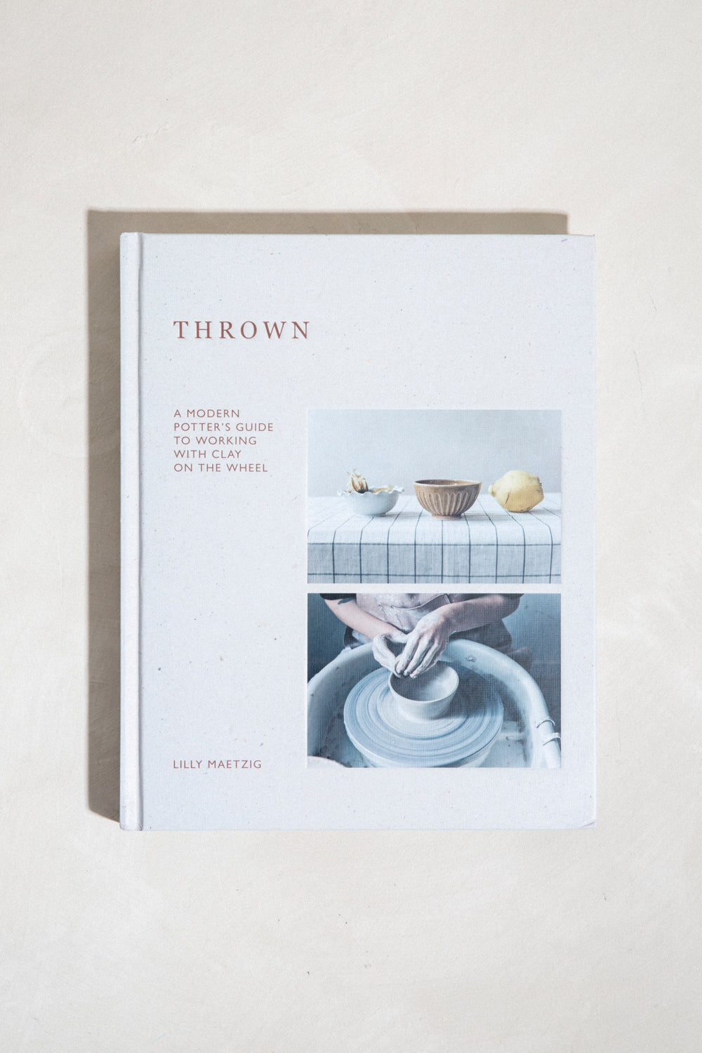 Thrown: A Modern Potter's Guide to Working with Clay on the Wheel