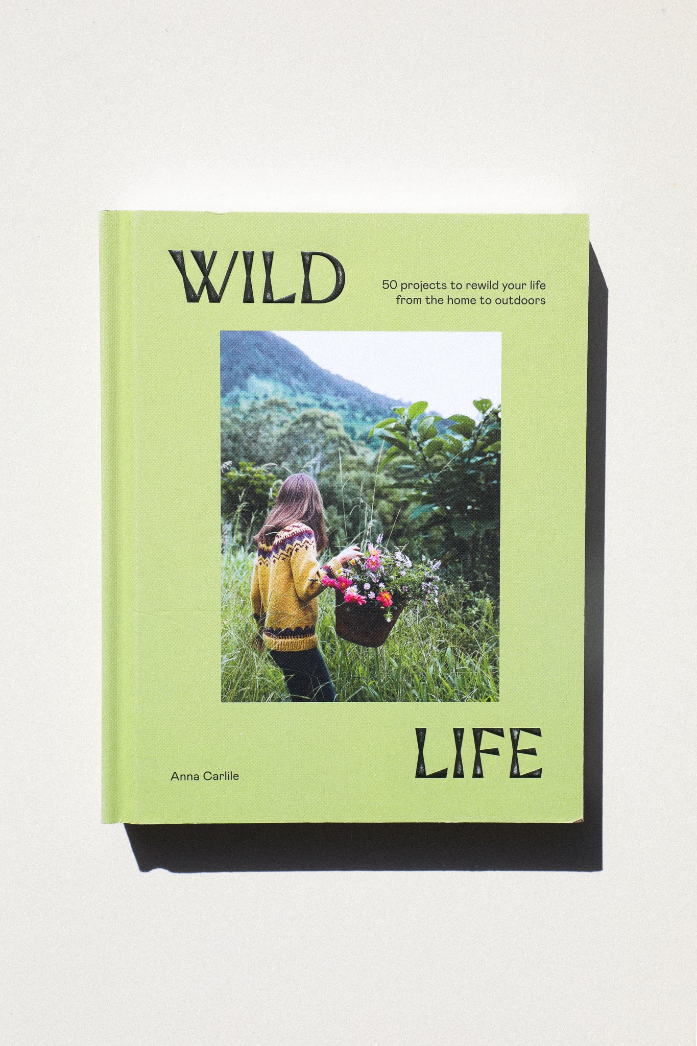 Wild Life: 50 Projects to Rewild Your Life from the Home to Outdoors